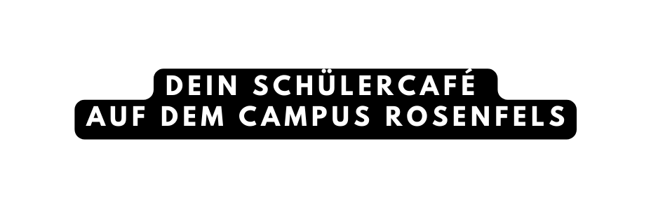 Dein Schülercafé auf dem Campus Rosenfels